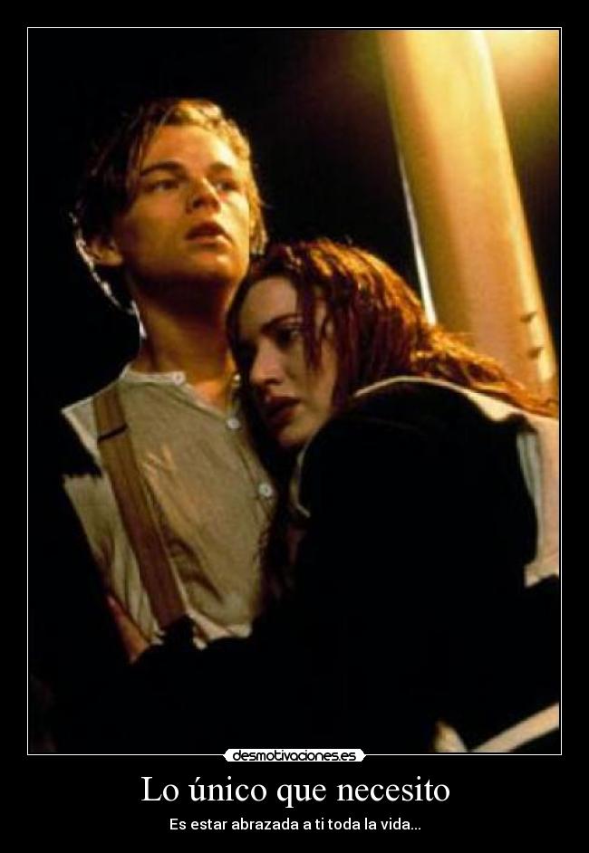 Lo único que necesito - Es estar abrazada a ti toda la vida...