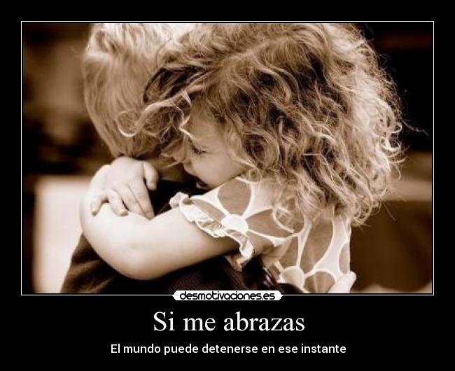 Si me abrazas - El mundo puede detenerse en ese instante