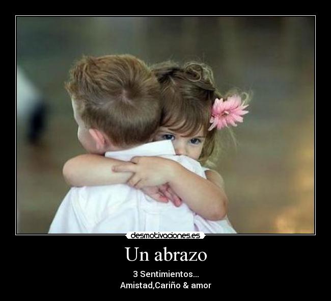 Un abrazo - 3 Sentimientos...
Amistad,Cariño & amor