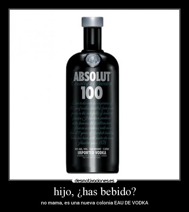 hijo, ¿has bebido? - no mama, es una nueva colonia EAU DE VODKA