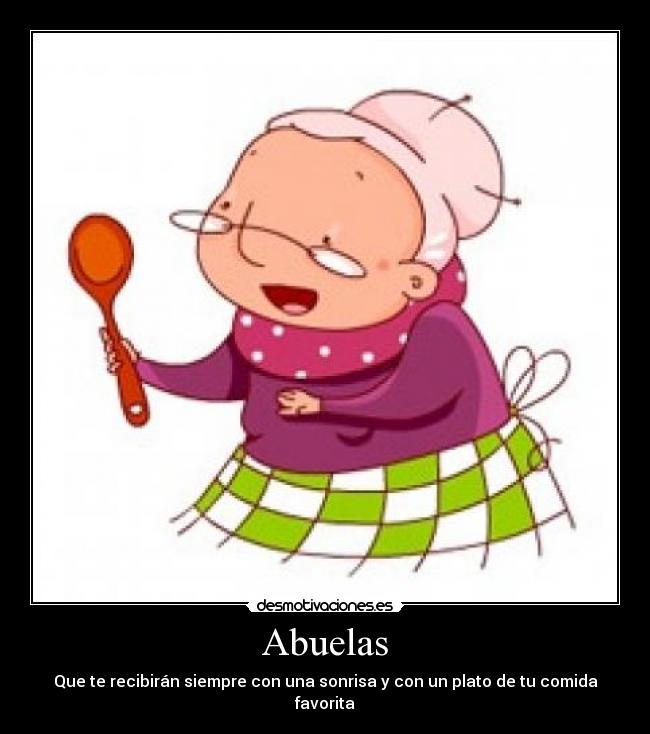 Abuelas - Que te recibirán siempre con una sonrisa y con un plato de tu comida favorita