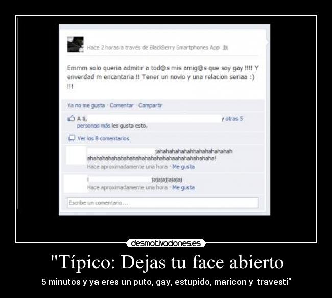 Típico: Dejas tu face abierto - 5 minutos y ya eres un puto, gay, estupido, maricon y  travesti