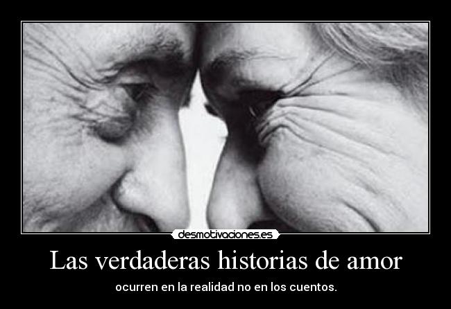 Las verdaderas historias de amor - ocurren en la realidad no en los cuentos.
