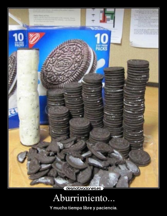 Aburrimiento... - Y mucho tiempo libre y paciencia.