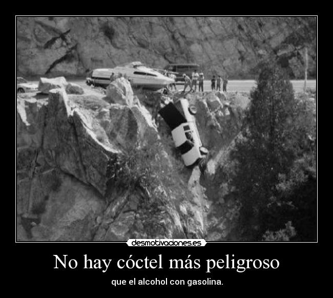 No hay cóctel más peligroso - que el alcohol con gasolina.