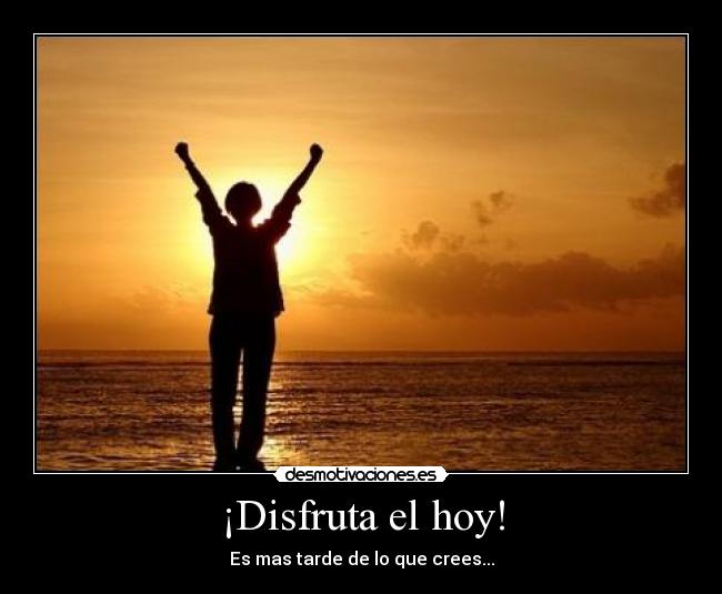 ¡Disfruta el hoy! - 