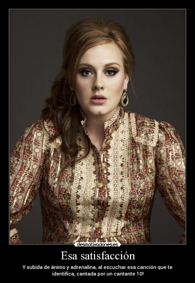 Esa satisfacción - Y subida de ánimo y adrenalina, al escuchar esa canción que te
identifica, cantada por un cantante 10!