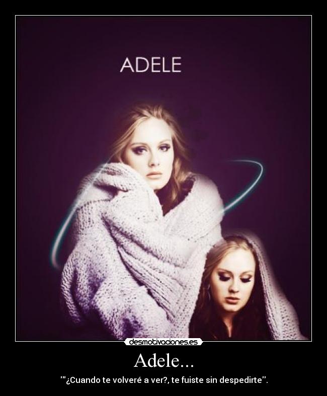 Adele... - ¿Cuando te volveré a ver?, te fuiste sin despedirte.