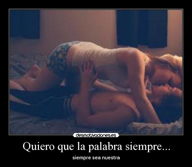 Quiero que la palabra siempre... - siempre sea nuestra