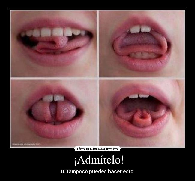 ¡Admítelo! - tu tampoco puedes hacer esto.