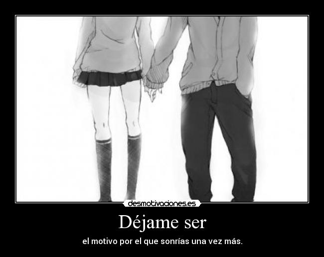 Déjame ser - el motivo por el que sonrías una vez más.