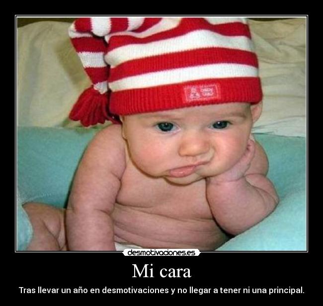 Mi cara - Tras llevar un año en desmotivaciones y no llegar a tener ni una principal.