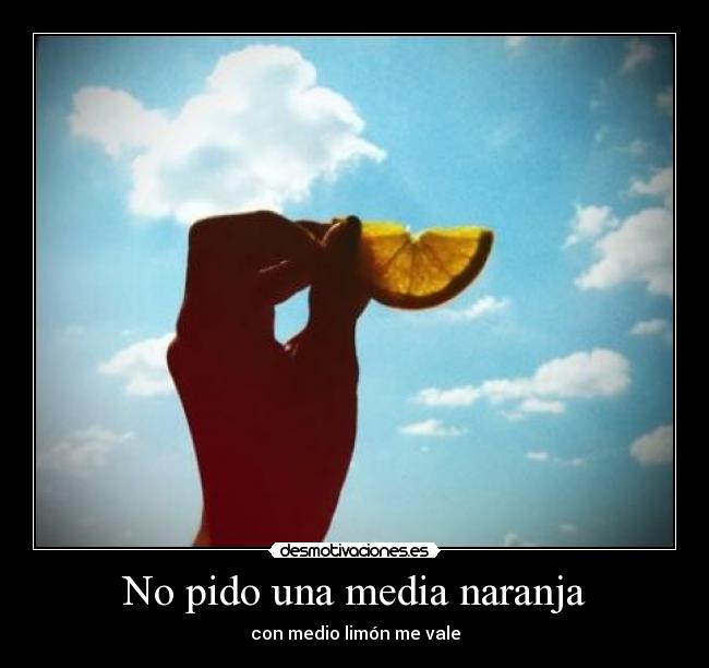 No pido una media naranja - con medio limón me vale