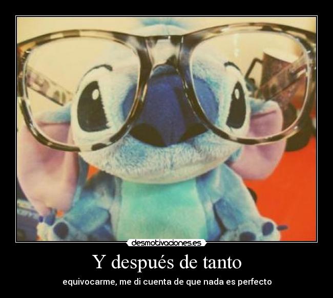 Y después de tanto - equivocarme, me di cuenta de que nada es perfecto