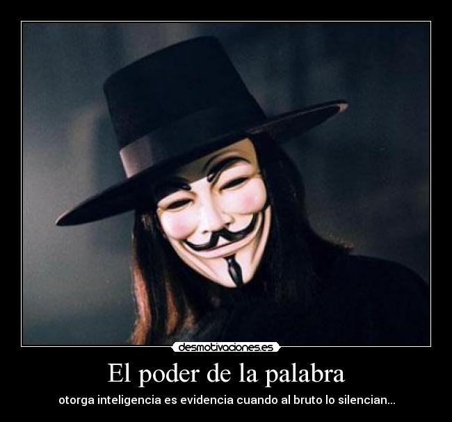 El poder de la palabra - otorga inteligencia es evidencia cuando al bruto lo silencian...
