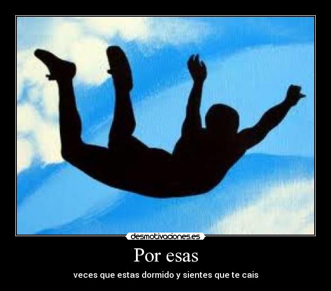 Por esas - veces que estas dormido y sientes que te cais