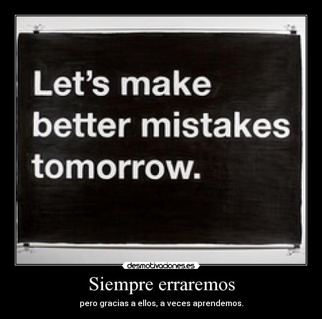 Siempre erraremos - pero gracias a ellos, a veces aprendemos.