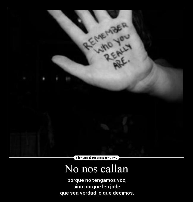 No nos callan - porque no tengamos voz,
sino porque les jode
que sea verdad lo que decimos.