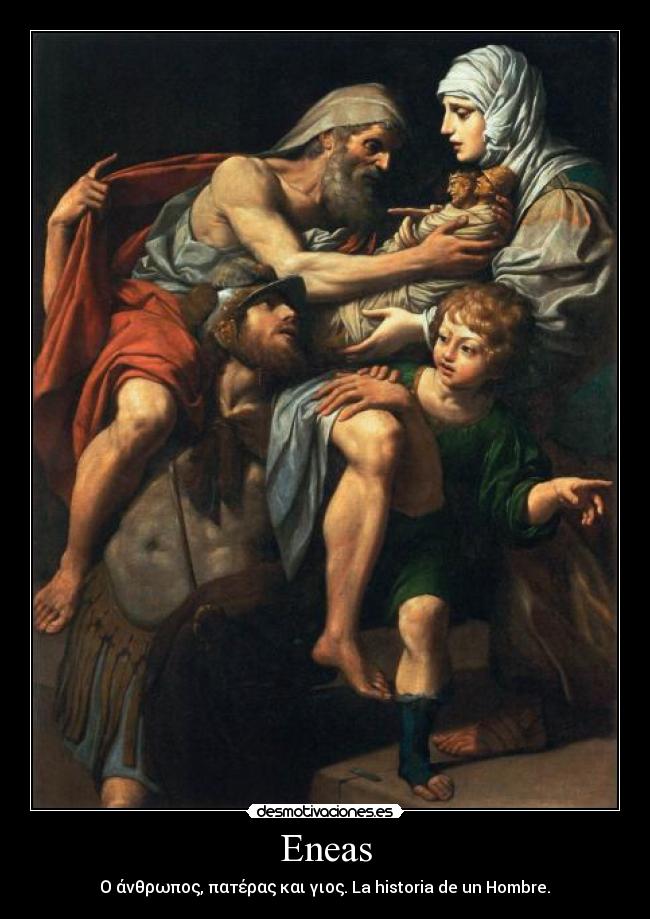 Eneas - Ο άνθρωπος, πατέρας και γιος. La historia de un Hombre.