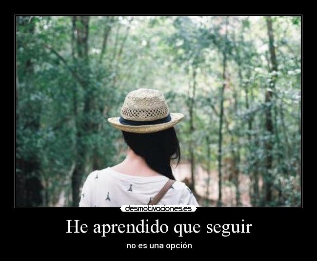 He aprendido que seguir - no es una opción