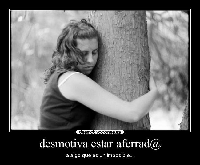 desmotiva estar aferrad@ -
