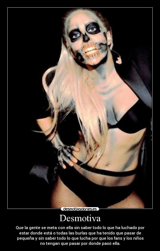 Desmotiva - Que la gente se meta con ella sin saber todo lo que ha luchado por
estar donde está o todas las burlas que ha tenido que pasar de
pequeña y sin saber todo lo que lucha por que los fans y los niños
no tengan que pasar por donde pasó ella.