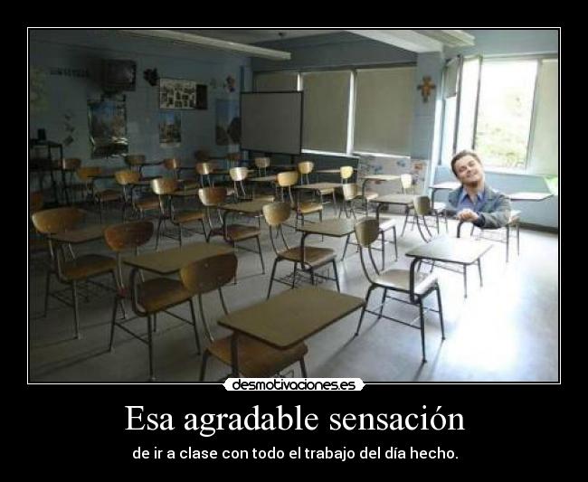 Esa agradable sensación - de ir a clase con todo el trabajo del día hecho.