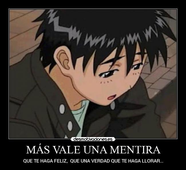 MÁS VALE UNA MENTIRA - QUE TE HAGA FELIZ,  QUE UNA VERDAD QUE TE HAGA LLORAR...