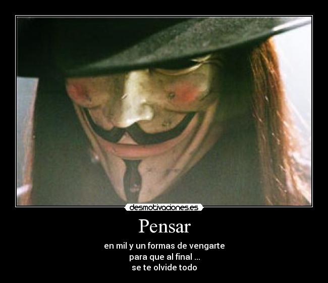 Pensar - en mil y un formas de vengarte
para que al final ...
se te olvide todo