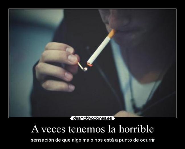 A veces tenemos la horrible - sensación de que algo malo nos está a punto de ocurrir