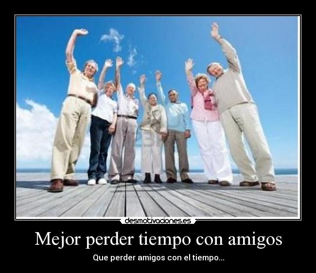Mejor perder tiempo con amigos - 
