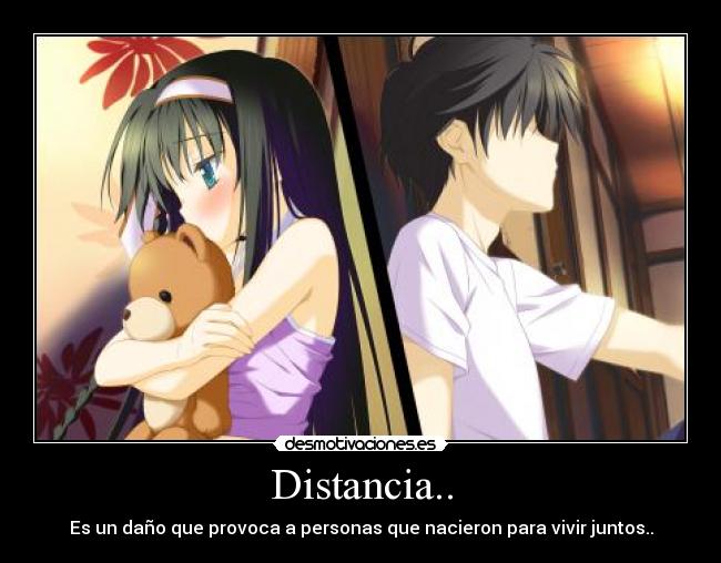 Distancia.. - Es un daño que provoca a personas que nacieron para vivir juntos..