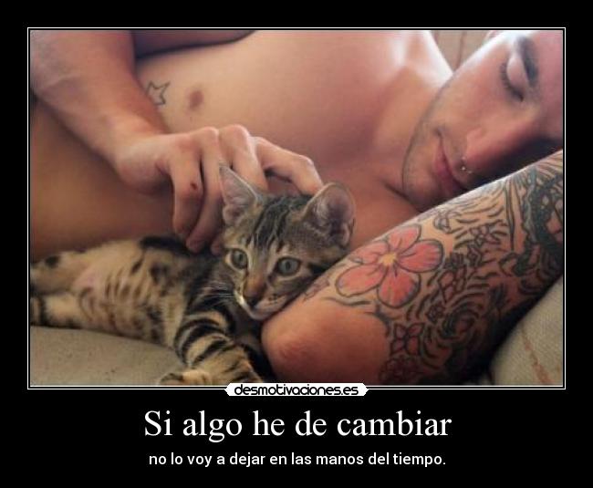 Si algo he de cambiar - no lo voy a dejar en las manos del tiempo.