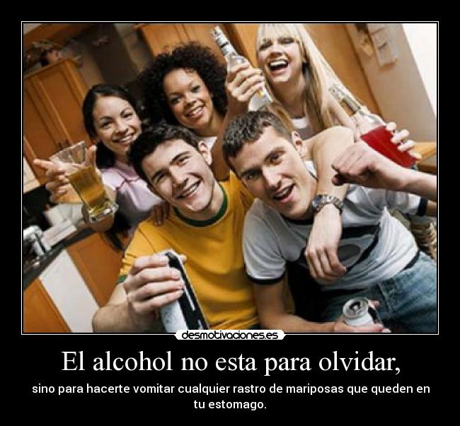 El alcohol no esta para olvidar, - 