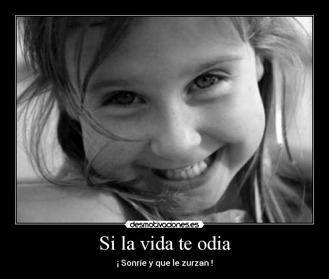 Si la vida te odia - ¡ Sonríe y que le zurzan !