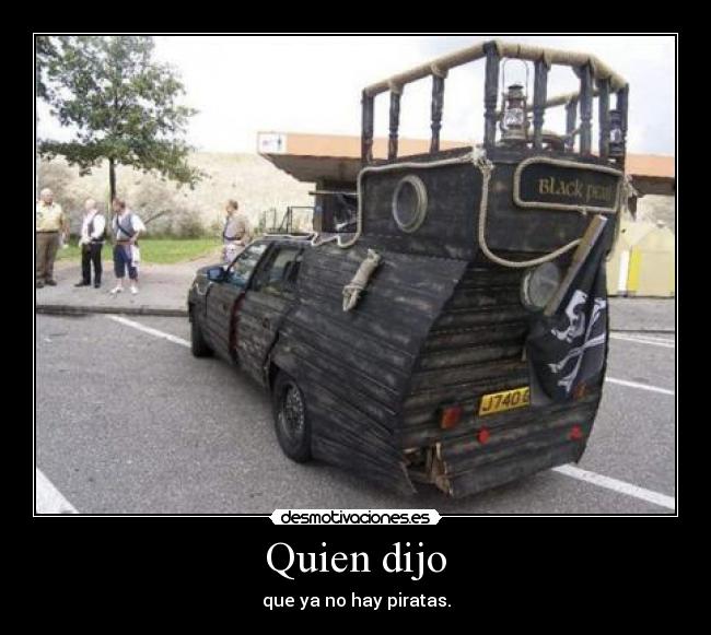 Quien dijo - que ya no hay piratas.