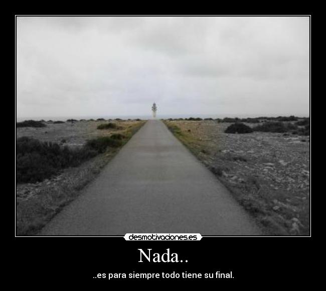 Nada.. - ..es para siempre todo tiene su final.