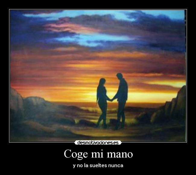 Coge mi mano - y no la sueltes nunca