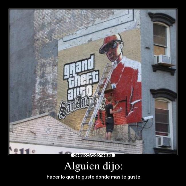 Alguien dijo: - hacer lo que te guste donde mas te guste