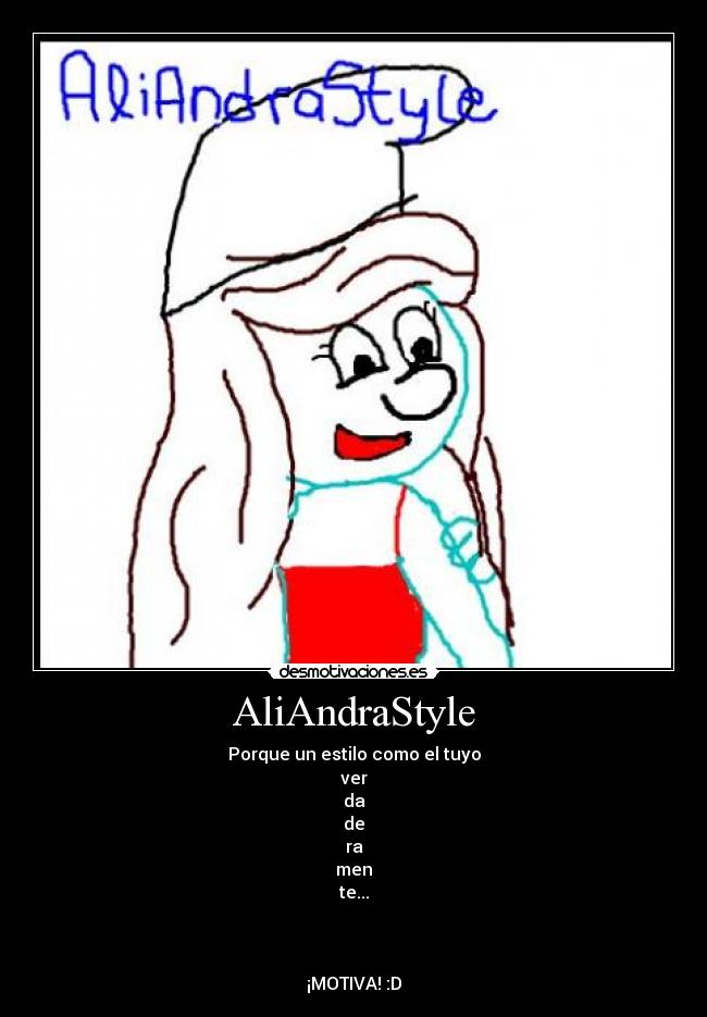 AliAndraStyle - Porque un estilo como el tuyo
ver
da
de
ra
men
te...
¡MOTIVA! :D
