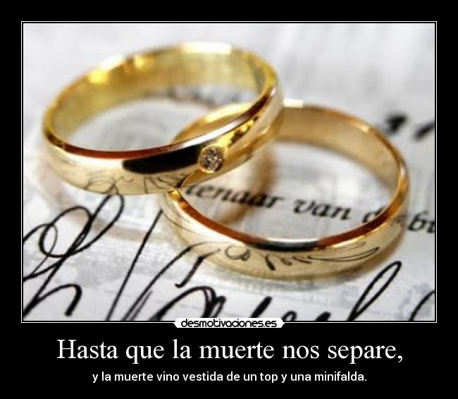 Hasta que la muerte nos separe, - y la muerte vino vestida de un top y una minifalda.