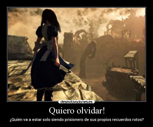 Quiero olvidar! - ¿Quién va a estar solo siendo prisionero de sus propios recuerdos rotos?