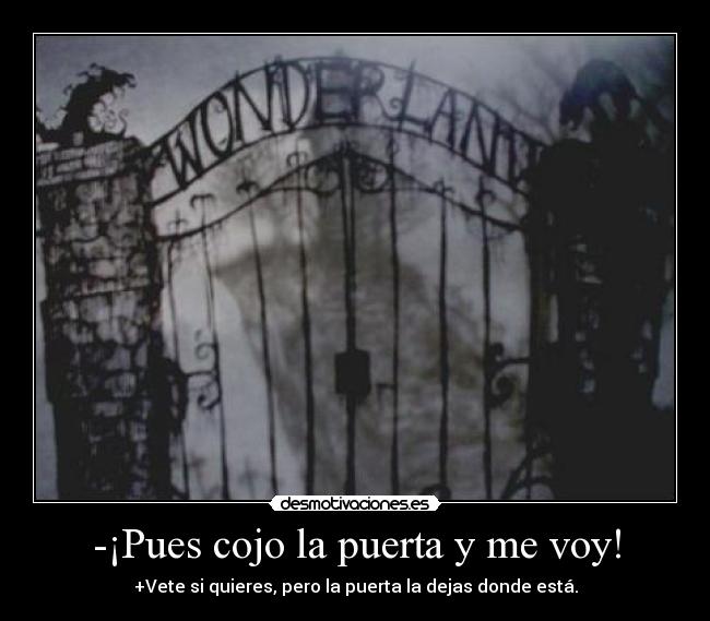 -¡Pues cojo la puerta y me voy! - 