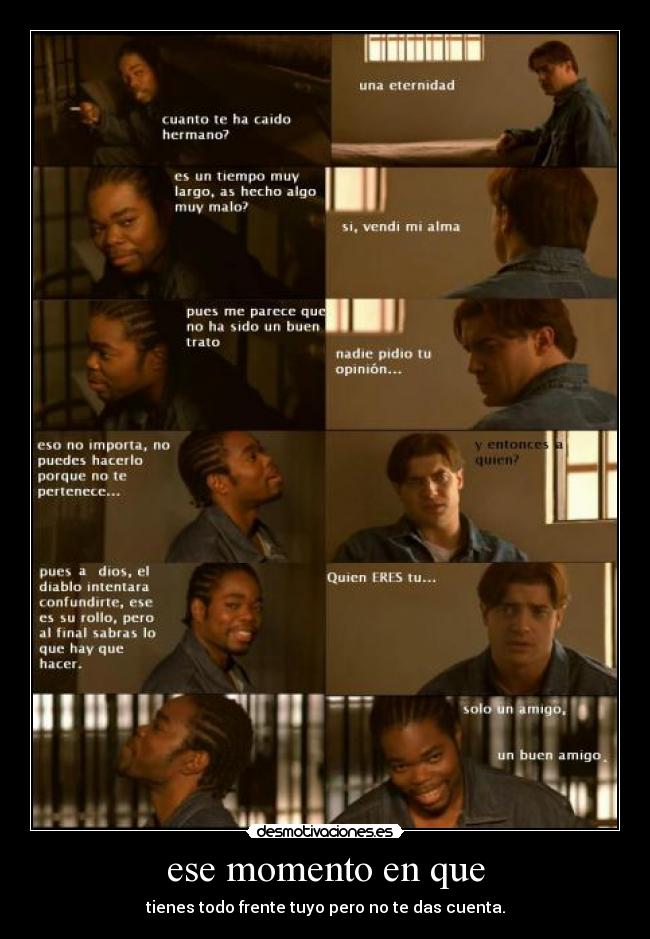 ese momento en que - tienes todo frente tuyo pero no te das cuenta.