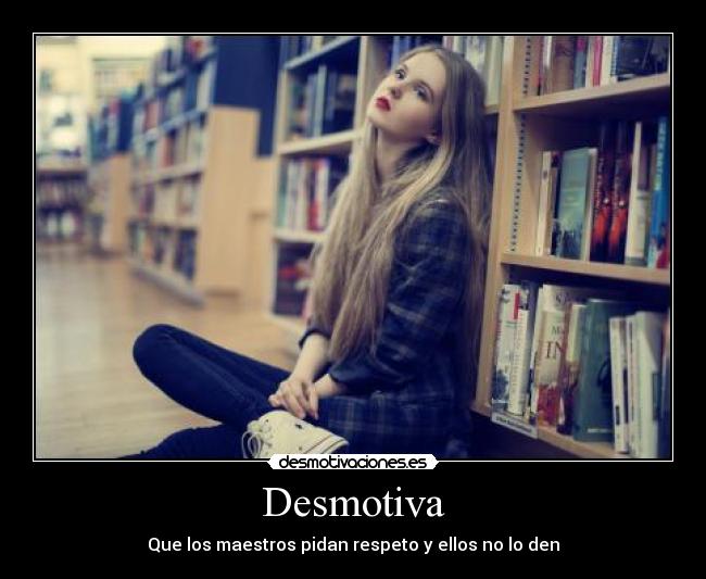 Desmotiva - Que los maestros pidan respeto y ellos no lo den