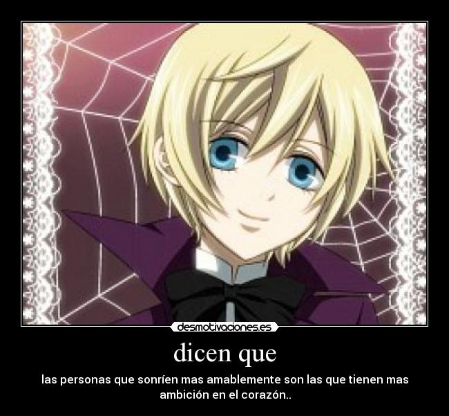 dicen que - las personas que sonríen mas amablemente son las que tienen mas
ambición en el corazón..