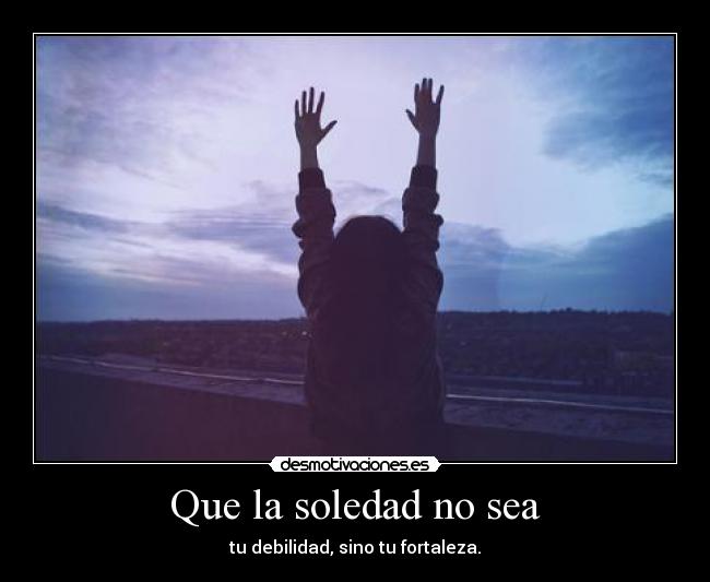 Que la soledad no sea -