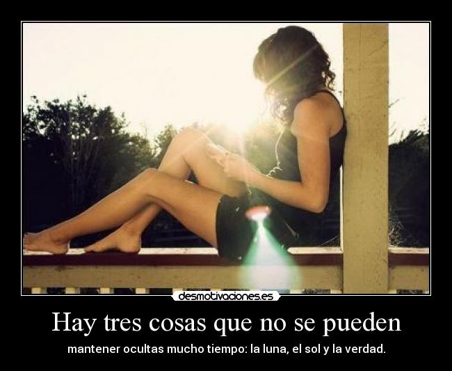 Hay tres cosas que no se pueden - mantener ocultas mucho tiempo: la luna, el sol y la verdad.