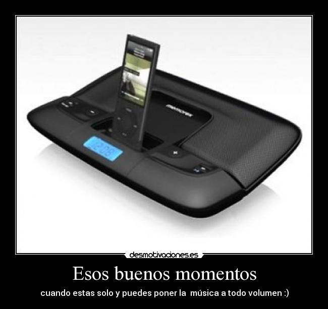 Esos buenos momentos - cuando estas solo y puedes poner la música a todo volumen :)