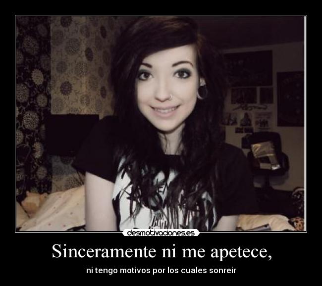 Sinceramente ni me apetece, - ni tengo motivos por los cuales sonreir